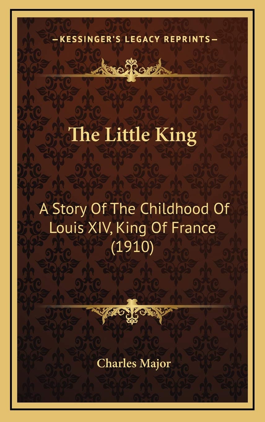 The Little King: A Story Of The Childhood Of Louis XIV, King Of France (1910) Memories