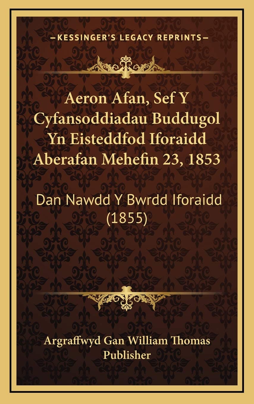 Aeron Afan, Sef Y Cyfansoddiadau Buddugol Yn Eisteddfod Iforaidd Aberafan Mehefin 23, 1853: Dan Nawdd Y Bwrdd Iforaidd (1855) Contemporary literature