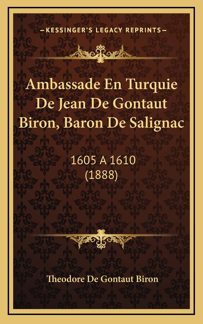 Ambassade En Turquie De Jean De Gontaut Biron, Baron De Salignac: 1605 a 1610 (1888) International