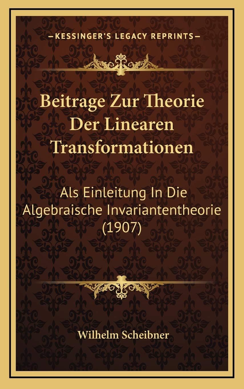 Beitrage Zur Theorie Der Linearen Transformationen: Als Einleitung In Die Algebraische Invariantentheorie (1907) Contemporary literature