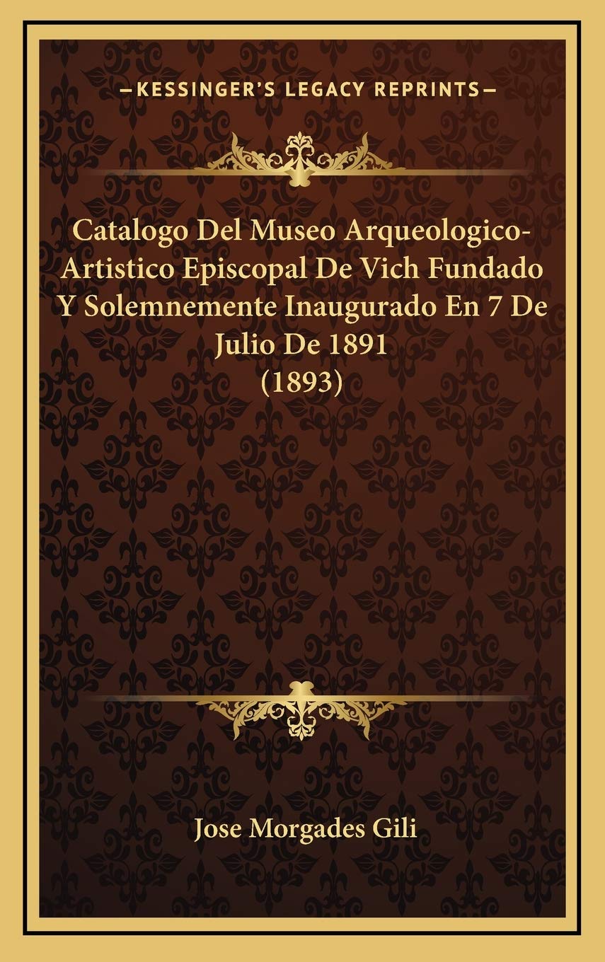 Catalogo Del Museo Arqueologico-Artistico Episcopal De Vich Fundado Y Solemnemente Inaugurado En 7 De Julio De 1891 (1893) Contemporary literature