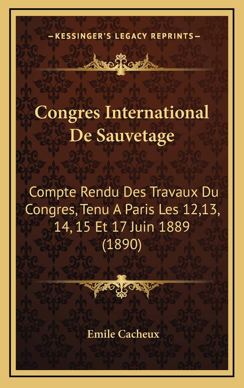 Congres International De Sauvetage: Compte Rendu Des Travaux Du Congres, Tenu A Paris Les 12,13, 14, 15 Et 17 Juin 1889 (1890) Contemporary literature