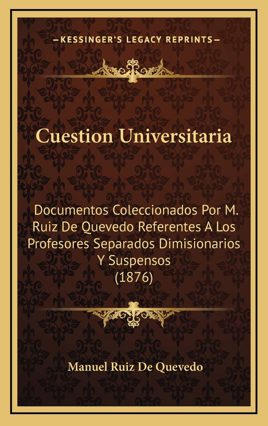 Cuestion Universitaria: Documentos Coleccionados Por M. Ruiz De Quevedo Referentes A Los Profesores Separados Dimisionarios Y Suspensos (1876) Contemporary literature Books