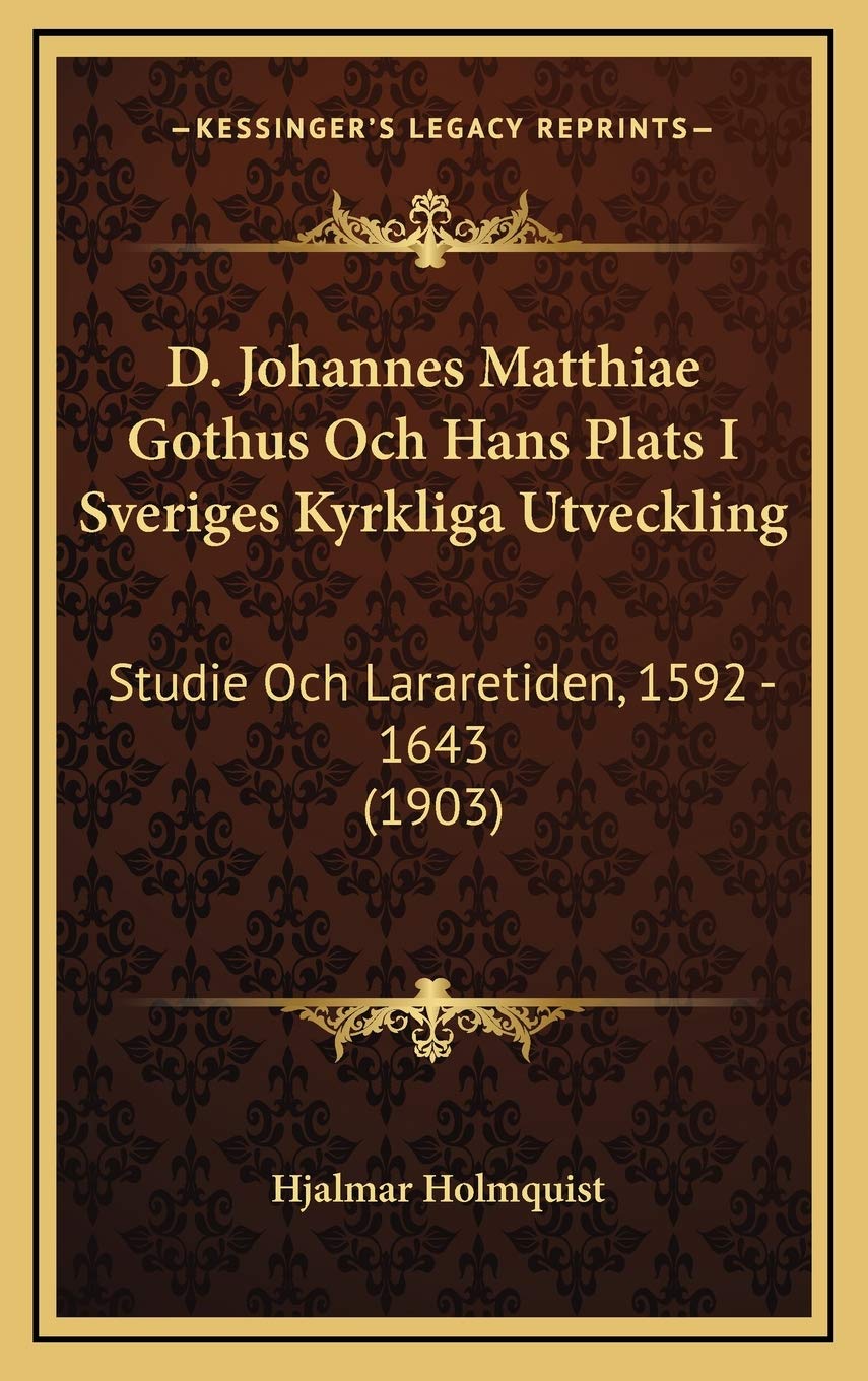 D. Johannes Matthiae Gothus Och Hans Plats I Sveriges Kyrkliga Utveckling: Studie Och Lararetiden, 1592 - 1643 (1903) Contemporary literature