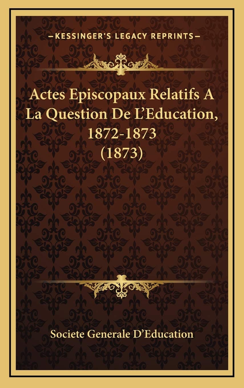 Actes Episcopaux Relatifs A La Question De L'Education, 1872-1873 (1873) Contemporary literature