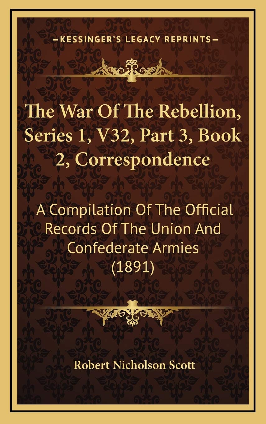 The War Of The Rebellion, Series 1, V32, Part 3, Book 2, Correspondence: A Compilation Of The Official Records Of The Union And Confederate Armies (1891) Contemporary literature Books
