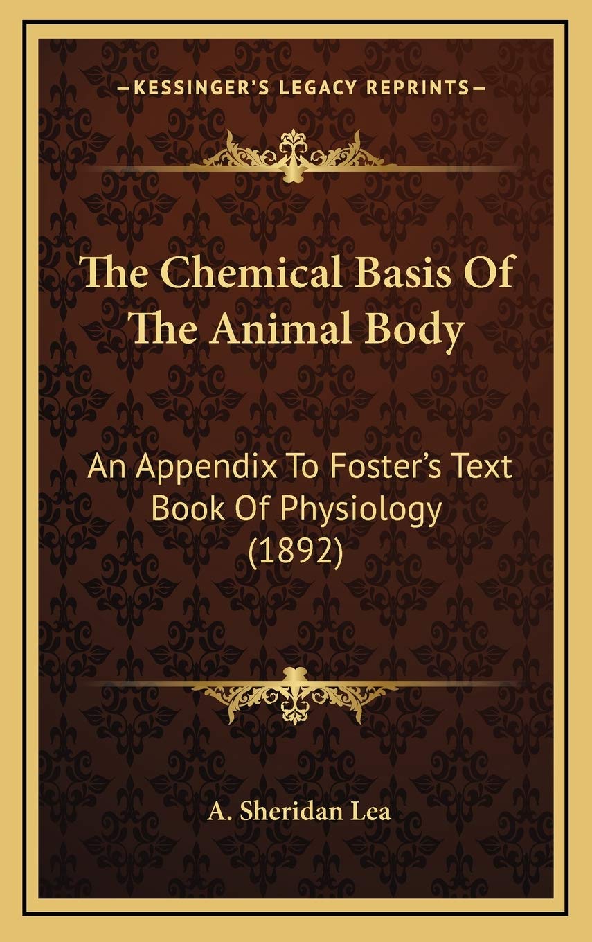 The Chemical Basis Of The Animal Body: An Appendix To Foster's Text Book Of Physiology (1892) Medicine