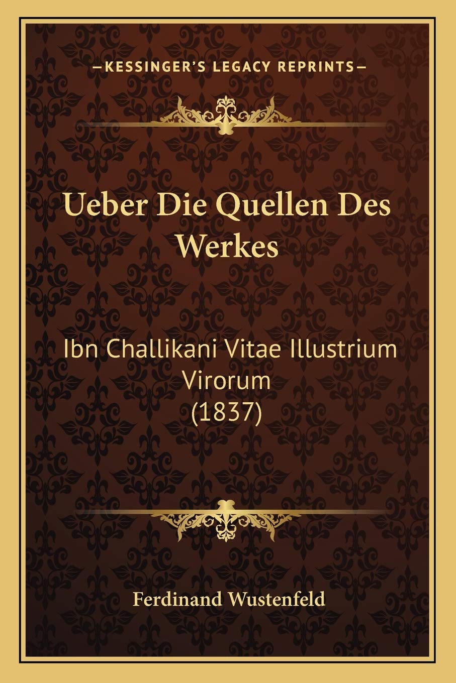 Ueber Die Quellen Des Werkes: Ibn Challikani Vitae Illustrium Virorum (1837) International