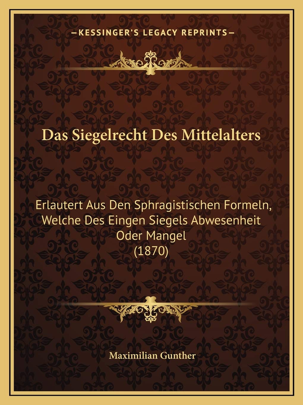 Das Siegelrecht Des Mittelalters: Erlautert Aus Den Sphragistischen Formeln, Welche Des Eingen Siegels Abwesenheit Oder Mangel (1870) Law