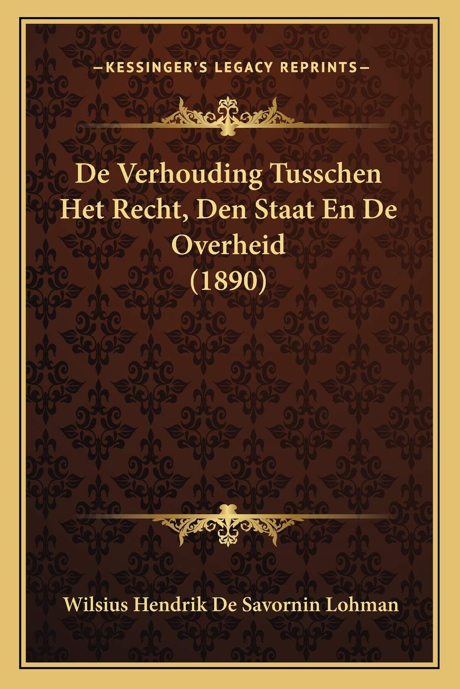De Verhouding Tusschen Het Recht, Den Staat En De Overheid (1890) Law