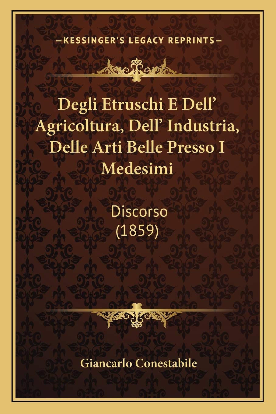 Degli Etruschi E Dell' Agricoltura, Dell' Industria, Delle Arti Belle Presso I Medesimi: Discorso (1859) Contemporary literature