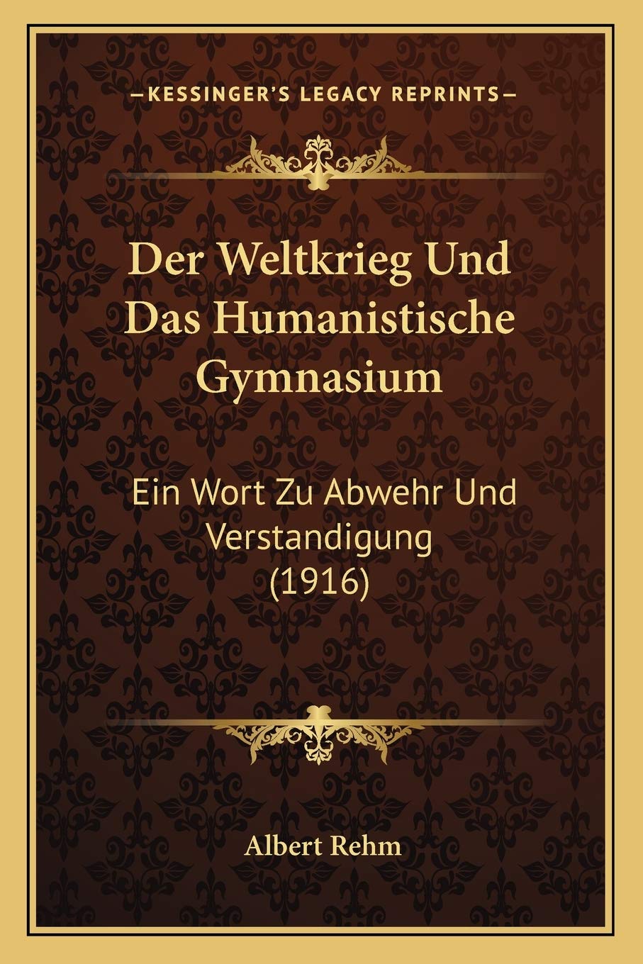 Der Weltkrieg Und Das Humanistische Gymnasium: Ein Wort Zu Abwehr Und Verstandigung (1916) Philosophy