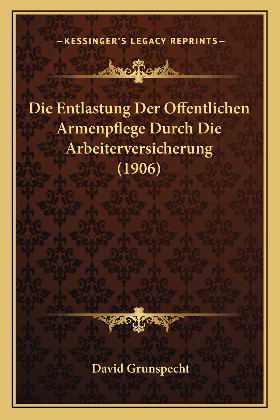 Die Entlastung Der Offentlichen Armenpflege Durch Die Arbeiterversicherung (1906) Law