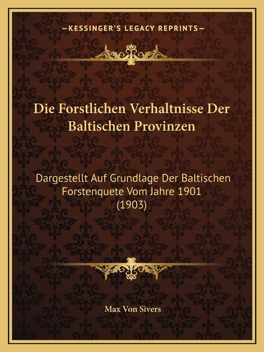 Die Forstlichen Verhaltnisse Der Baltischen Provinzen: Dargestellt Auf Grundlage Der Baltischen Forstenquete Vom Jahre 1901 (1903) International