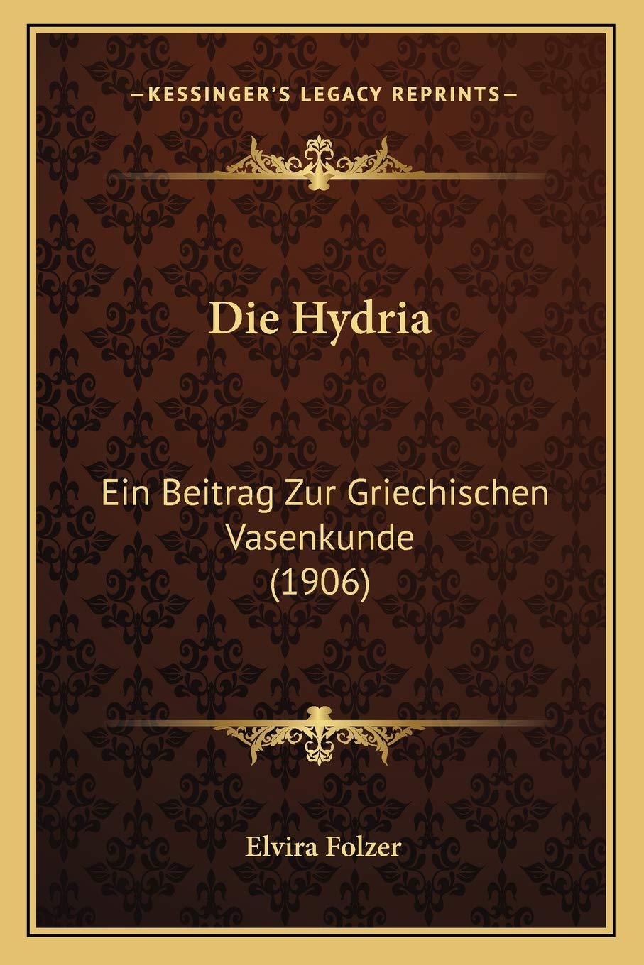 Die Hydria: Ein Beitrag Zur Griechischen Vasenkunde (1906) International