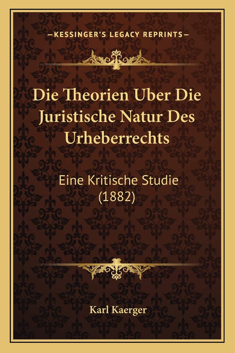 Die Theorien Uber Die Juristische Natur Des Urheberrechts: Eine Kritische Studie (1882) Law