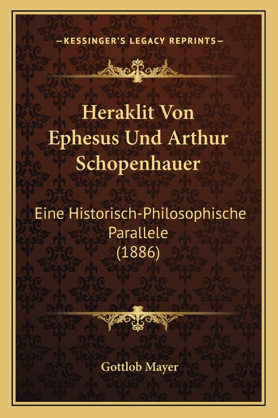 Heraklit Von Ephesus Und Arthur Schopenhauer: Eine Historisch-Philosophische Parallele (1886) Philosophy