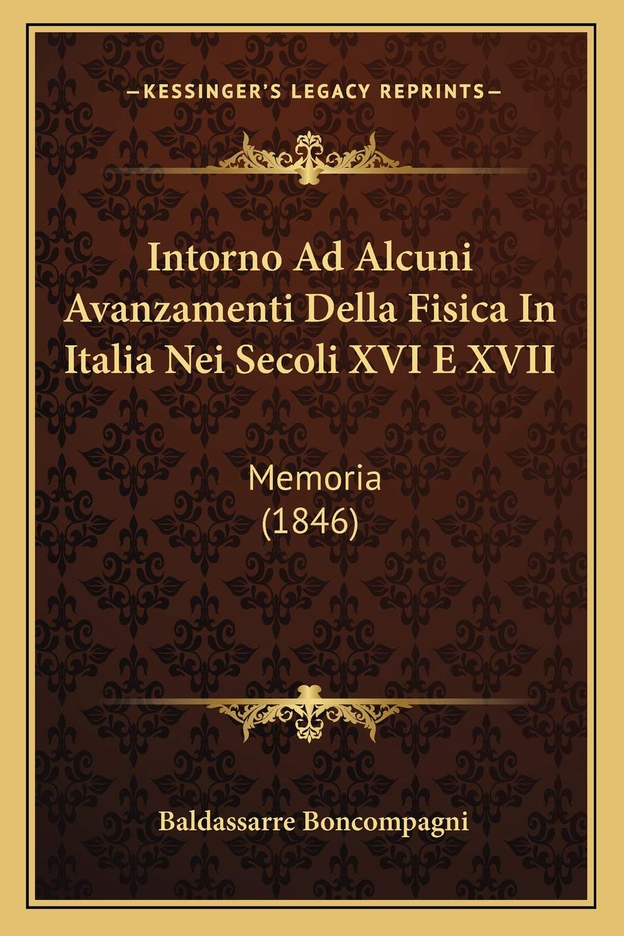 Intorno Ad Alcuni Avanzamenti Della Fisica In Italia Nei Secoli XVI E XVII: Memoria (1846) Contemporary literature