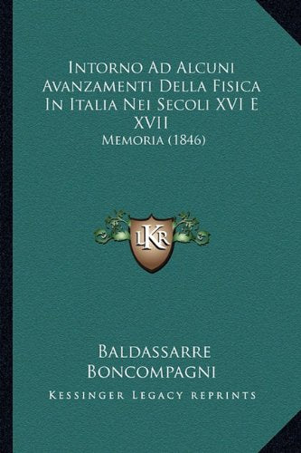 Intorno Ad Alcuni Avanzamenti Della Fisica In Italia Nei Secoli XVI E XVII: Memoria (1846) Contemporary literature