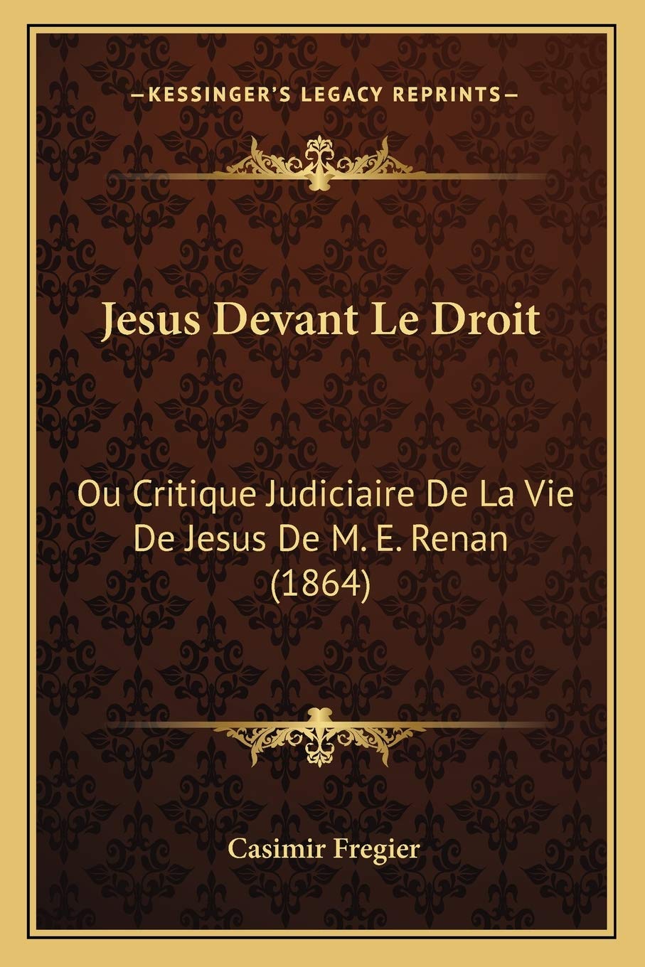 Jesus Devant Le Droit: Ou Critique Judiciaire De La Vie De Jesus De M. E. Renan (1864) Law