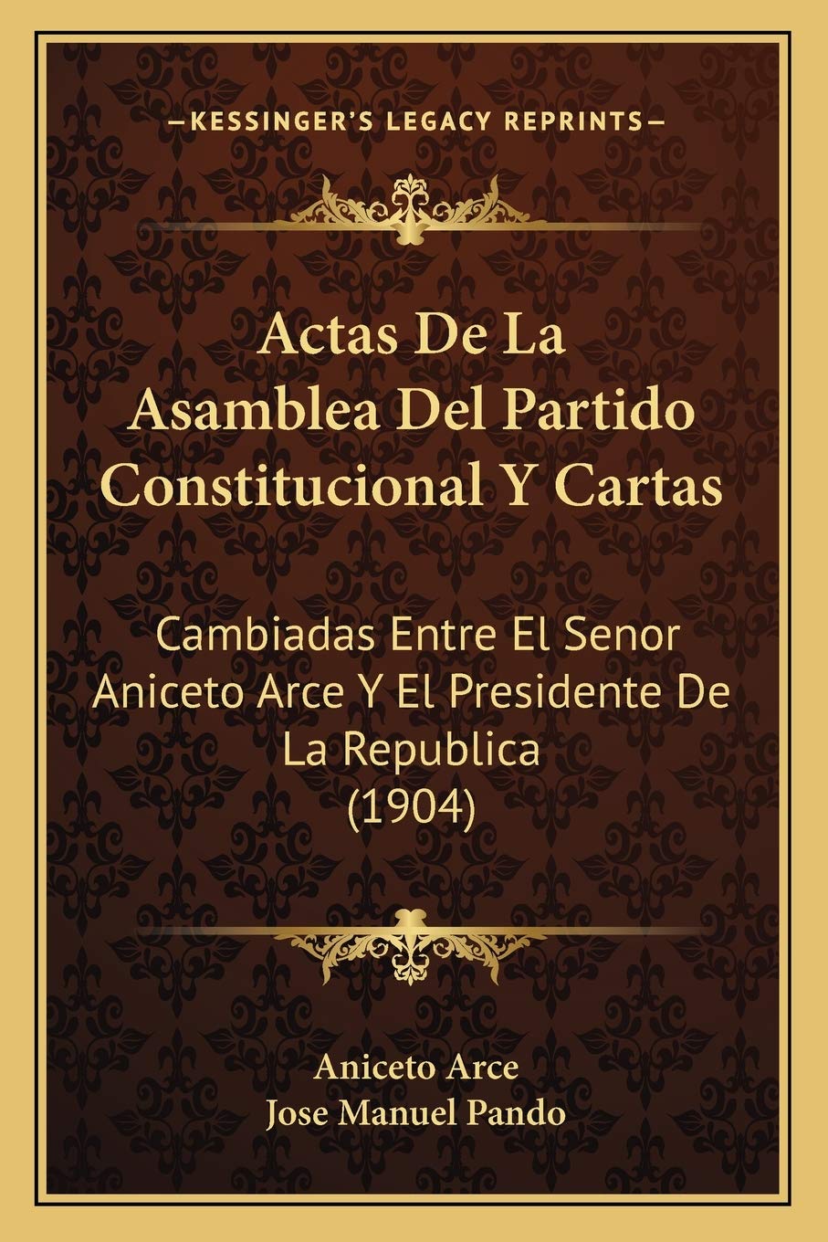 Actas De La Asamblea Del Partido Constitucional Y Cartas: Cambiadas Entre El Senor Aniceto Arce Y El Presidente De La Republica (1904) International