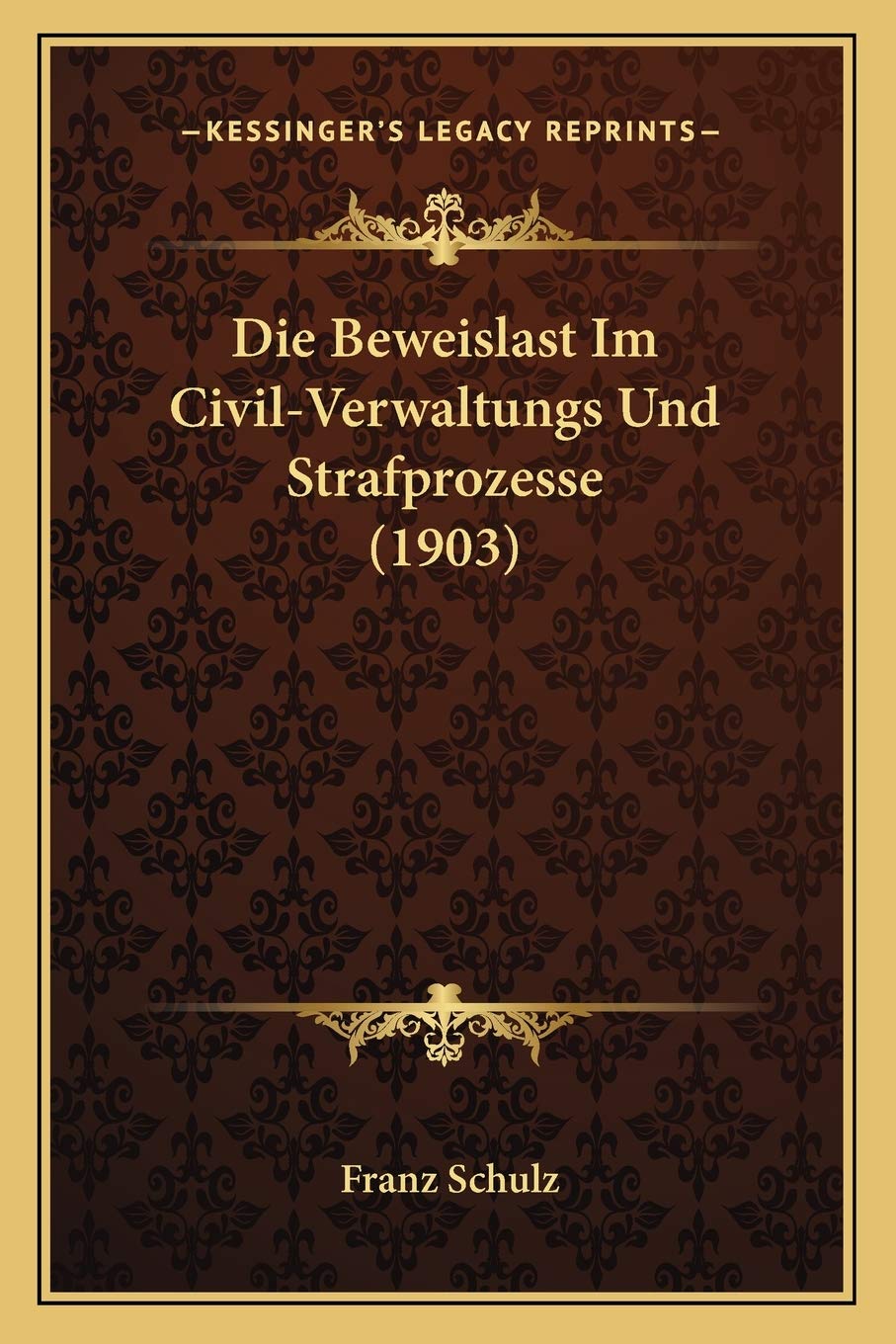 Die Beweislast Im Civil-Verwaltungs Und Strafprozesse (1903) Law