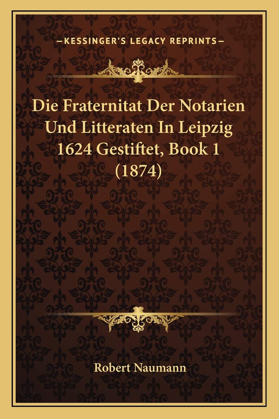 Die Fraternitat Der Notarien Und Litteraten In Leipzig 1624 Gestiftet, Book 1 (1874) Law