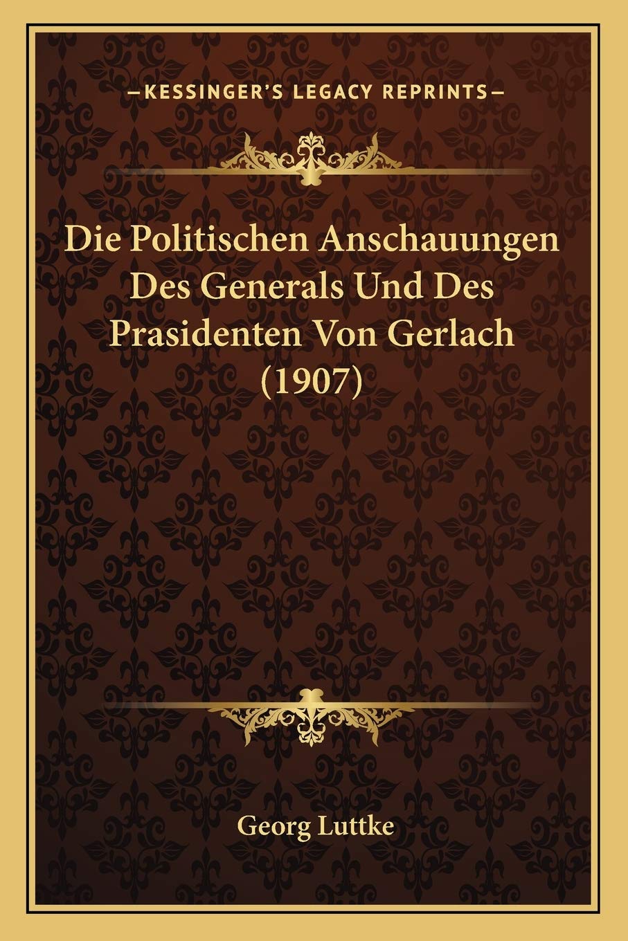 Die Politischen Anschauungen Des Generals Und Des Prasidenten Von Gerlach (1907) International