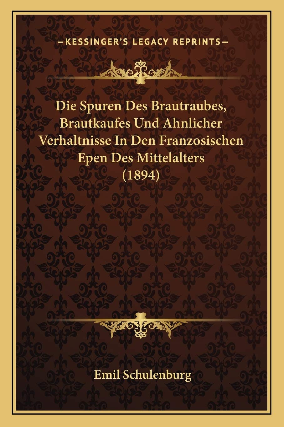 Die Spuren Des Brautraubes, Brautkaufes Und Ahnlicher Verhaltnisse In Den Franzosischen Epen Des Mittelalters (1894) General education