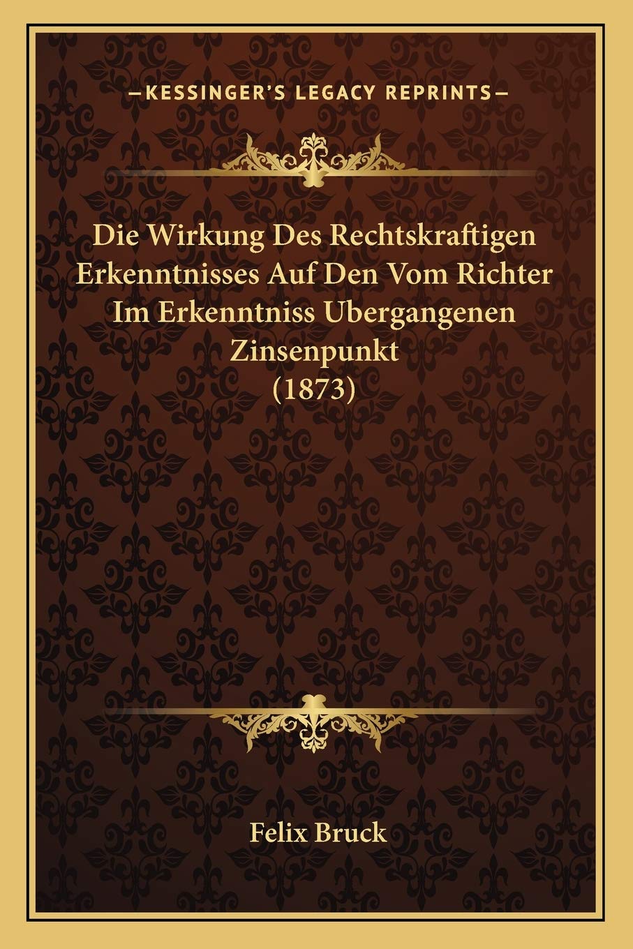 Die Wirkung Des Rechtskraftigen Erkenntnisses Auf Den Vom Richter Im Erkenntniss Ubergangenen Zinsenpunkt (1873) Law