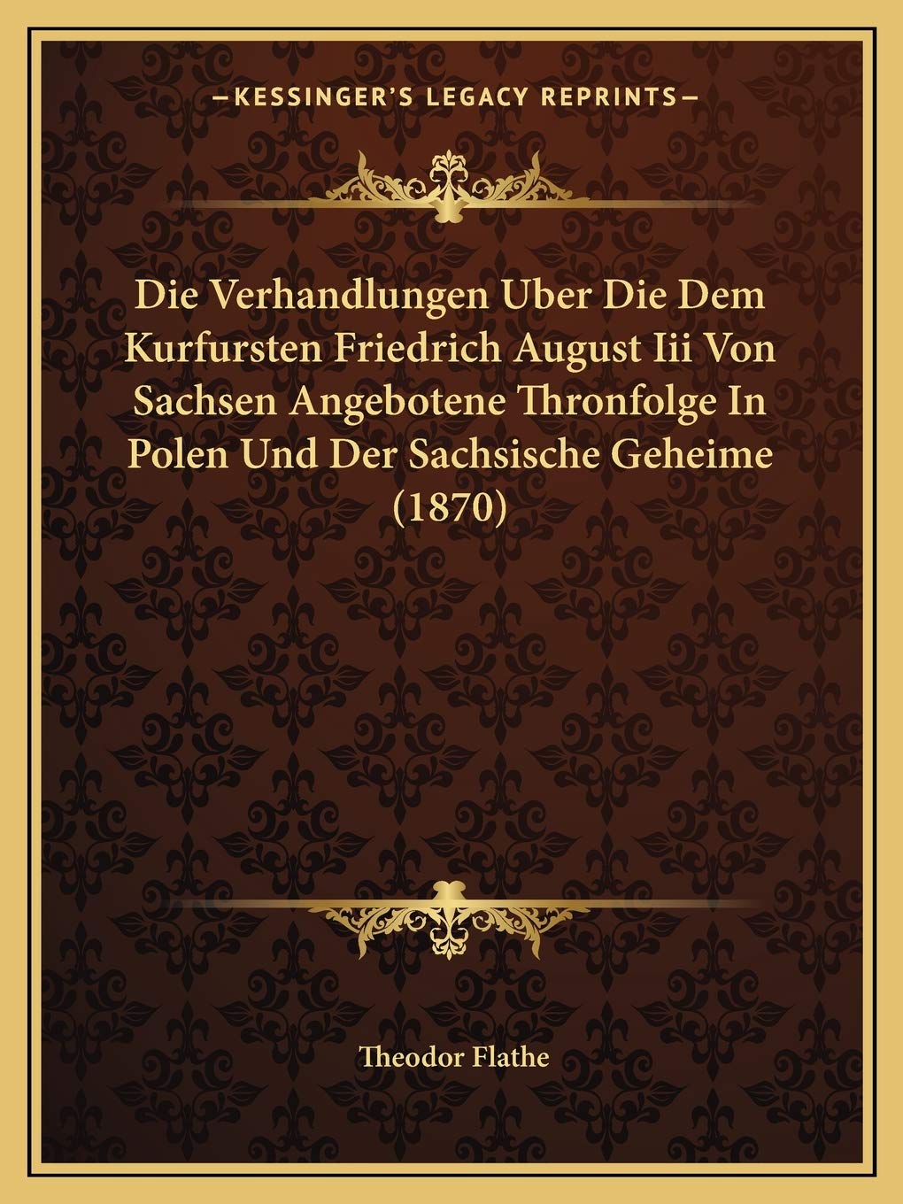 Die Verhandlungen Uber Die Dem Kurfursten Friedrich August Iii Von Sachsen Angebotene Thronfolge In Polen Und Der Sachsische Geheime (1870) International