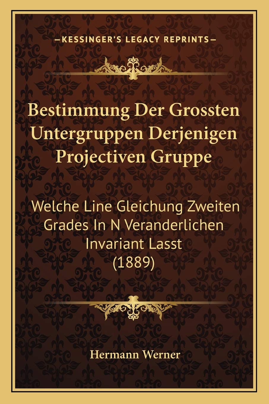 Bestimmung Der Grossten Untergruppen Derjenigen Projectiven Gruppe: Welche Line Gleichung Zweiten Grades In N Veranderlichen Invariant Lasst (1889) International