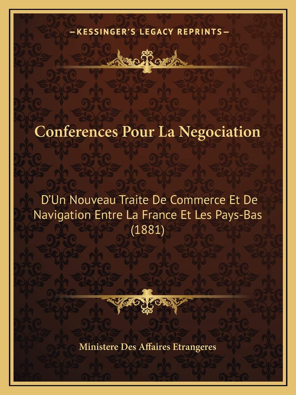 Conferences Pour La Negociation: D'Un Nouveau Traite De Commerce Et De Navigation Entre La France Et Les Pays-Bas (1881) Law