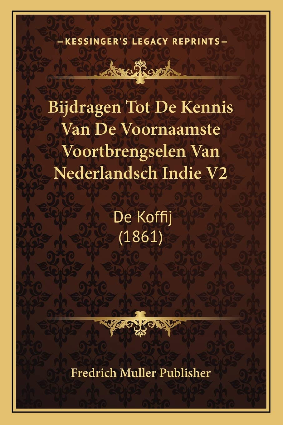 Bijdragen Tot De Kennis Van De Voornaamste Voortbrengselen Van Nederlandsch Indie V2: De Koffij (1861) Contemporary literature