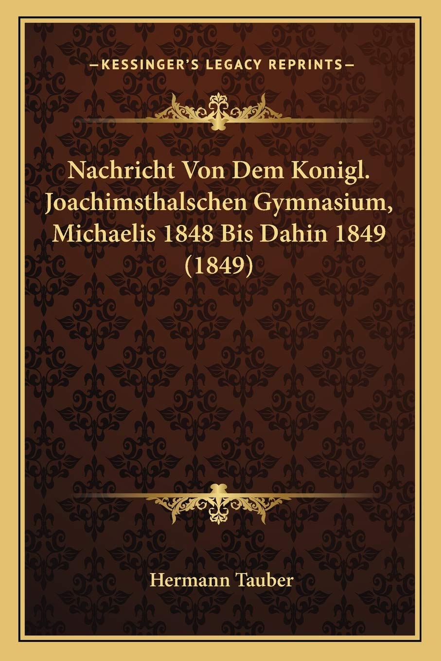 Nachricht Von Dem Konigl. Joachimsthalschen Gymnasium, Michaelis 1848 Bis Dahin 1849 (1849) Contemporary literature