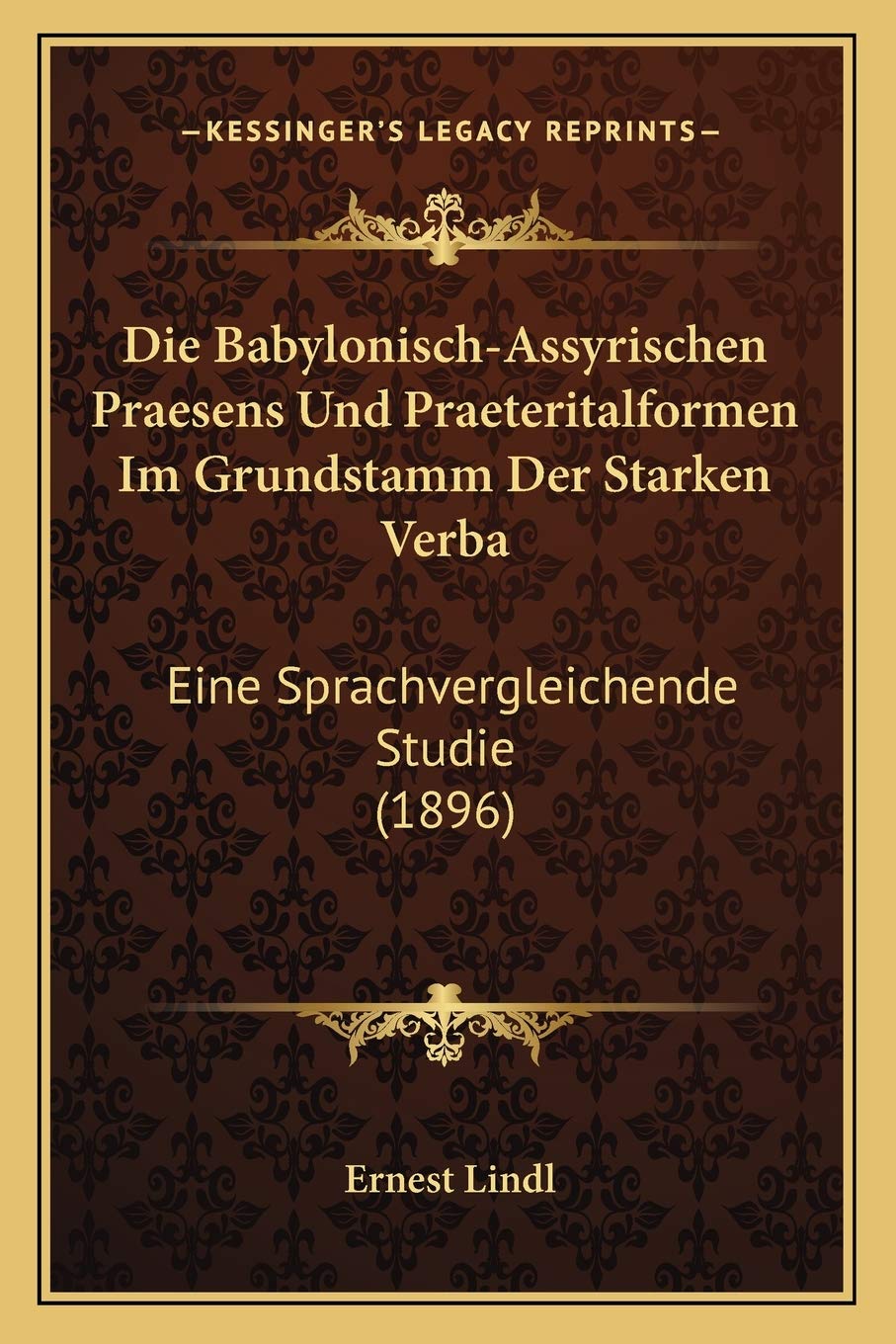 Die Babylonisch-Assyrischen Praesens Und Praeteritalformen Im Grundstamm Der Starken Verba: Eine Sprachvergleichende Studie (1896) Social Sciences