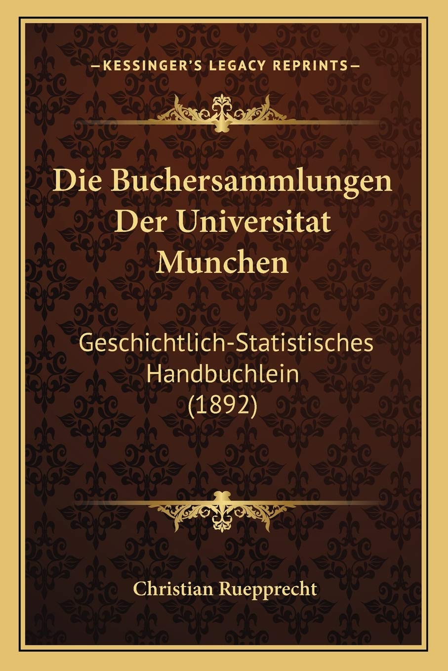 Die Buchersammlungen Der Universitat Munchen: Geschichtlich-Statistisches Handbuchlein (1892) International