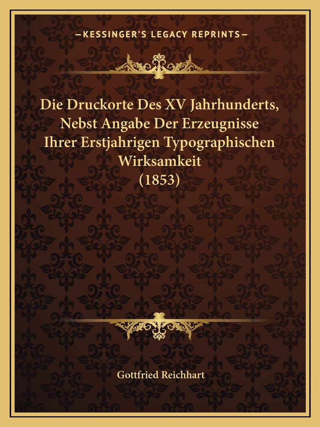 Die Druckorte Des XV Jahrhunderts, Nebst Angabe Der Erzeugnisse Ihrer Erstjahrigen Typographischen Wirksamkeit (1853) Contemporary literature