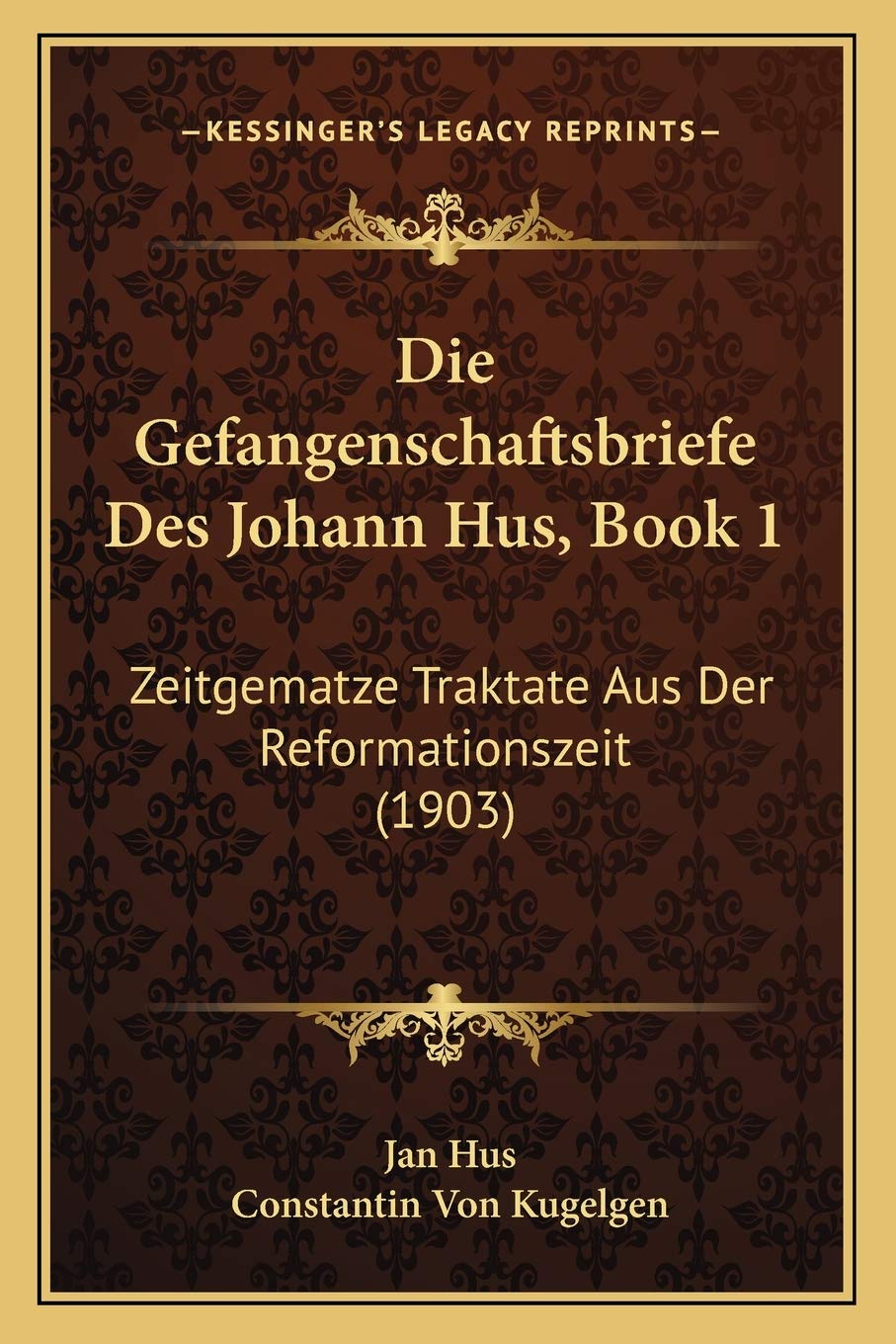 Die Gefangenschaftsbriefe Des Johann Hus, Book 1: Zeitgematze Traktate Aus Der Reformationszeit (1903) International