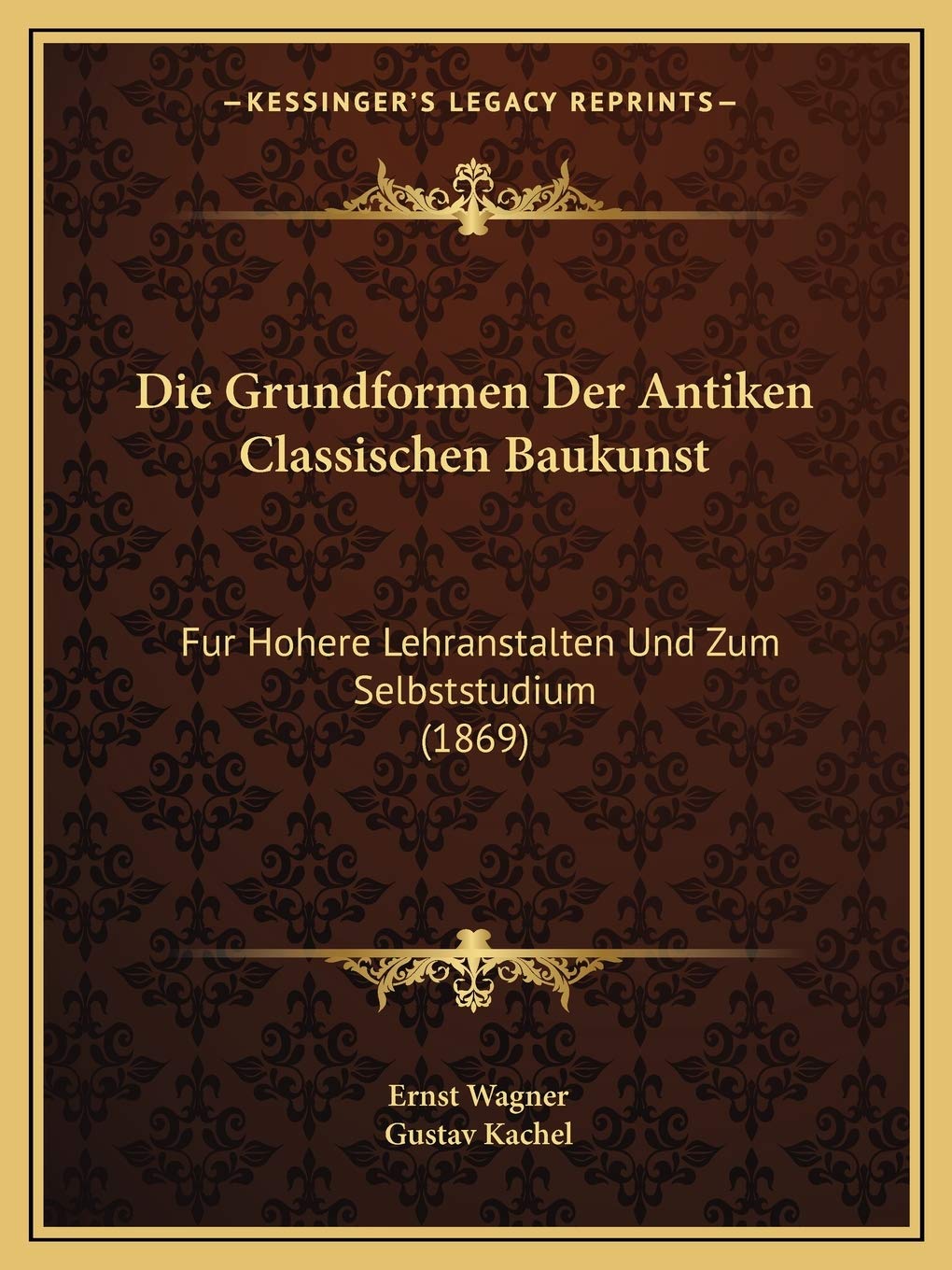 Die Grundformen Der Antiken Classischen Baukunst: Fur Hohere Lehranstalten Und Zum Selbststudium (1869) International