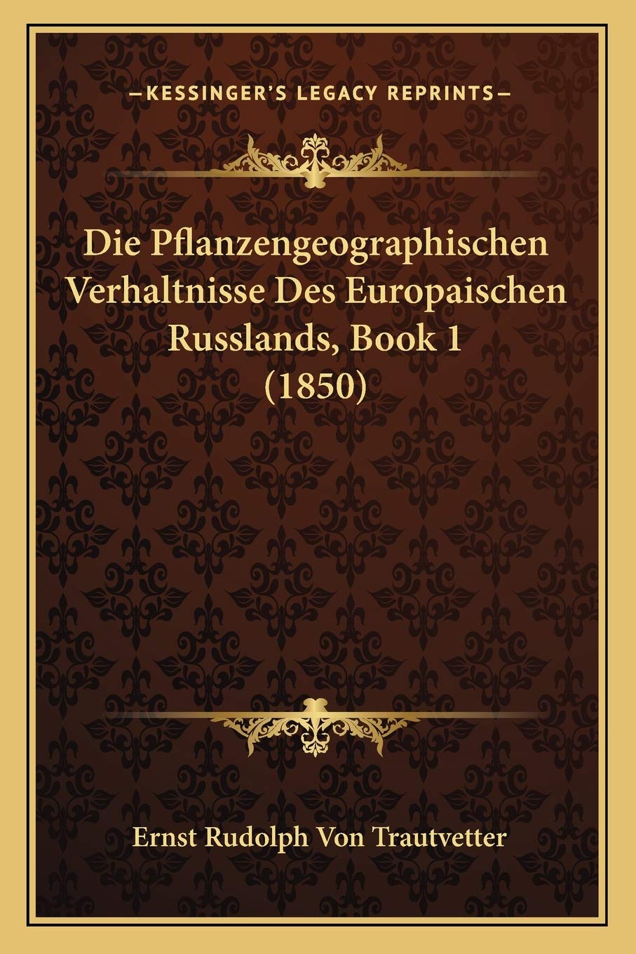 Die Pflanzengeographischen Verhaltnisse Des Europaischen Russlands, Book 1 (1850) International