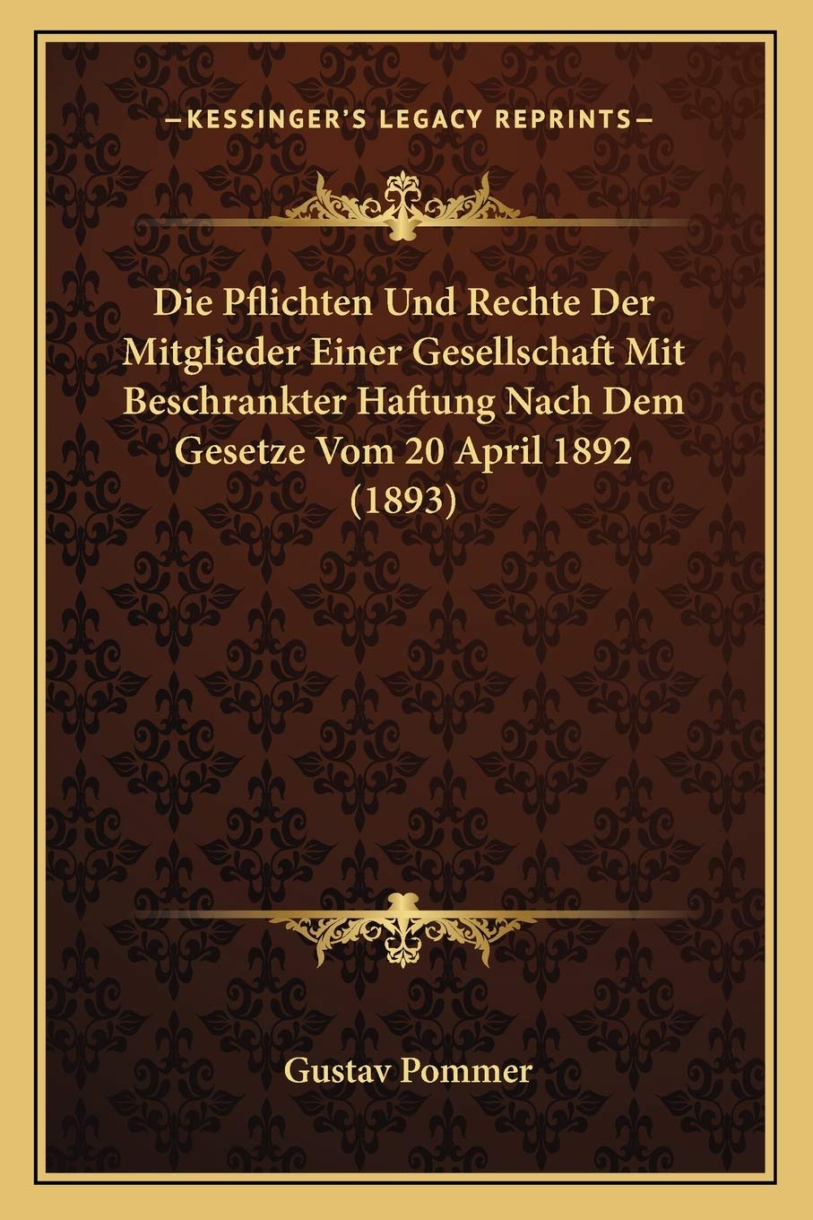 Die Pflichten Und Rechte Der Mitglieder Einer Gesellschaft Mit Beschrankter Haftung Nach Dem Gesetze Vom 20 April 1892 (1893) Law
