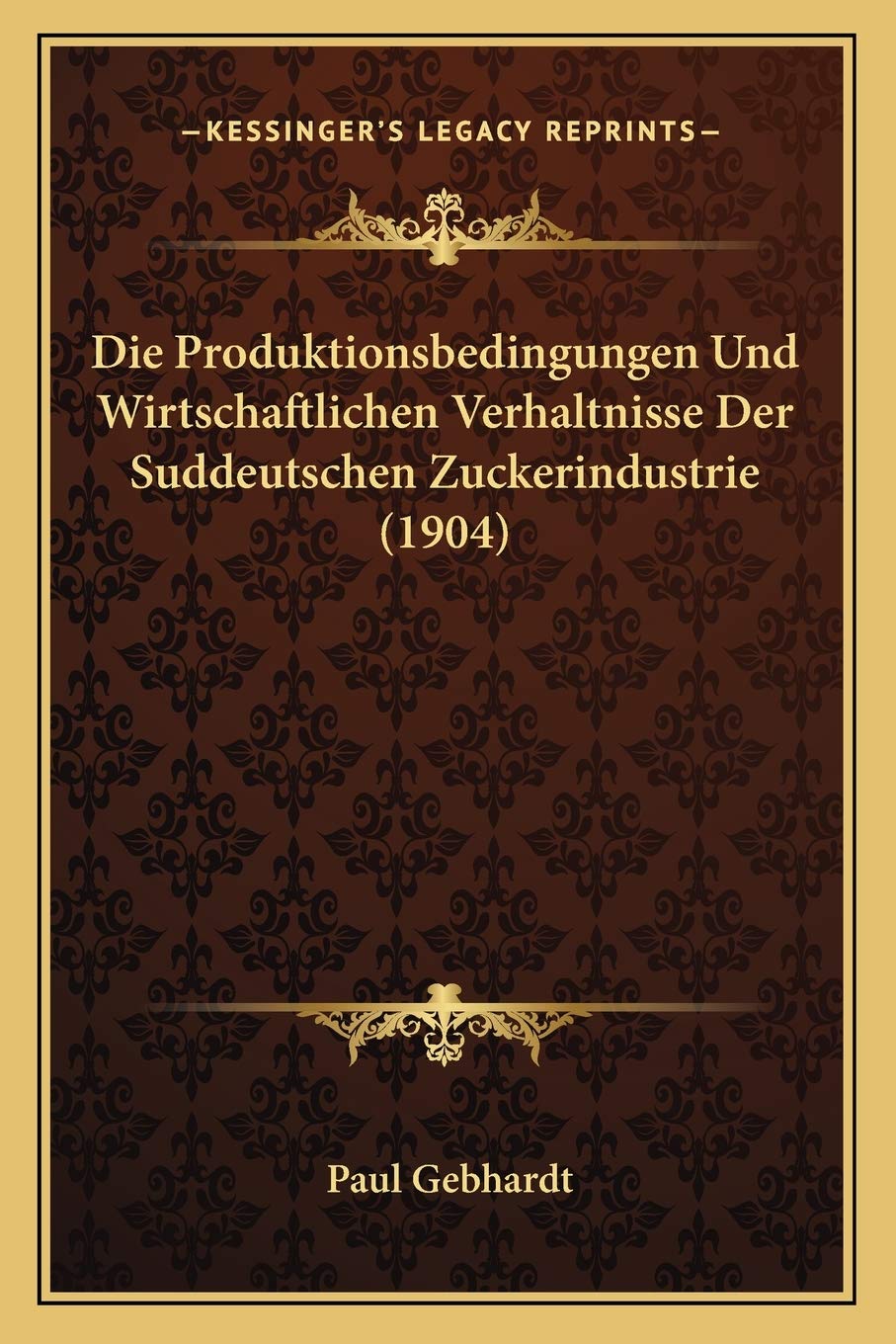 Die Produktionsbedingungen Und Wirtschaftlichen Verhaltnisse Der Suddeutschen Zuckerindustrie (1904) International
