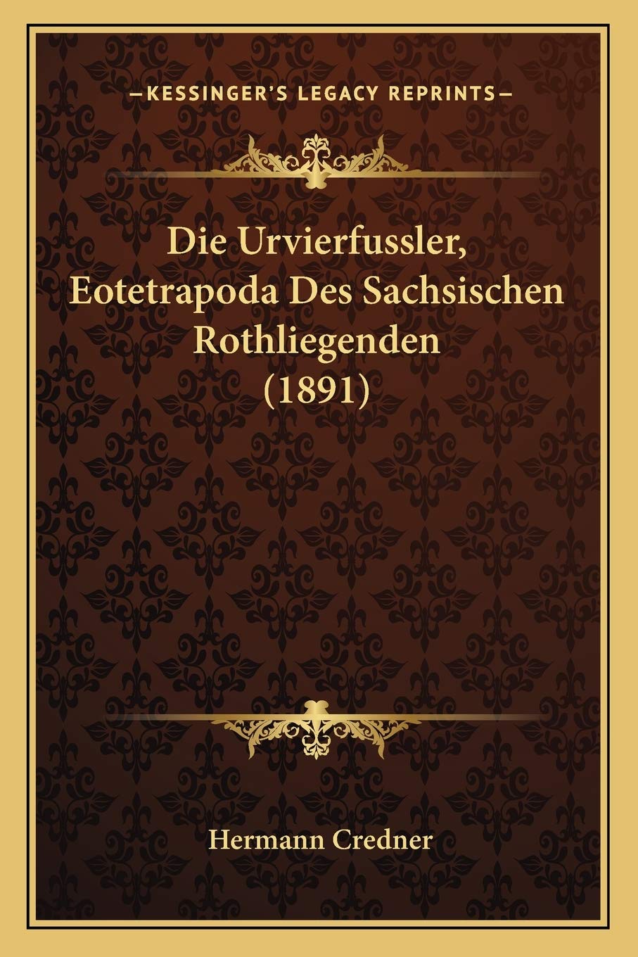Die Urvierfussler, Eotetrapoda Des Sachsischen Rothliegenden (1891) International