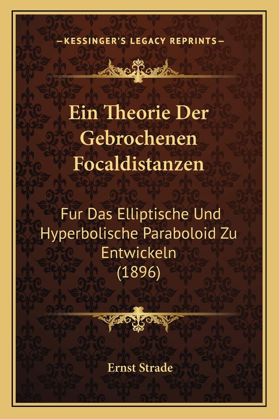 Ein Theorie Der Gebrochenen Focaldistanzen: Fur Das Elliptische Und Hyperbolische Paraboloid Zu Entwickeln (1896) Philosophy