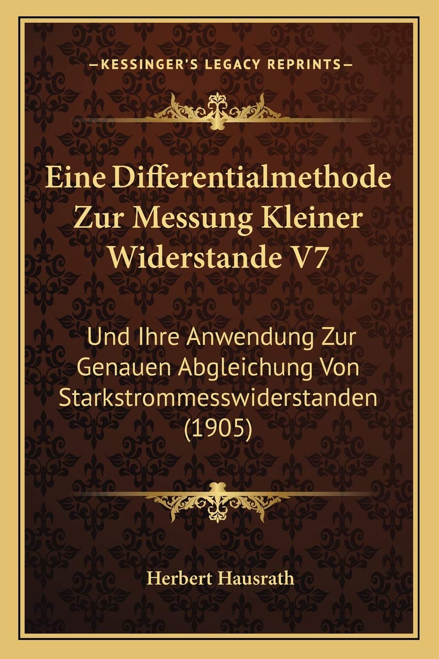 Eine Differentialmethode Zur Messung Kleiner Widerstande V7: Und Ihre Anwendung Zur Genauen Abgleichung Von Starkstrommesswiderstanden (1905) International