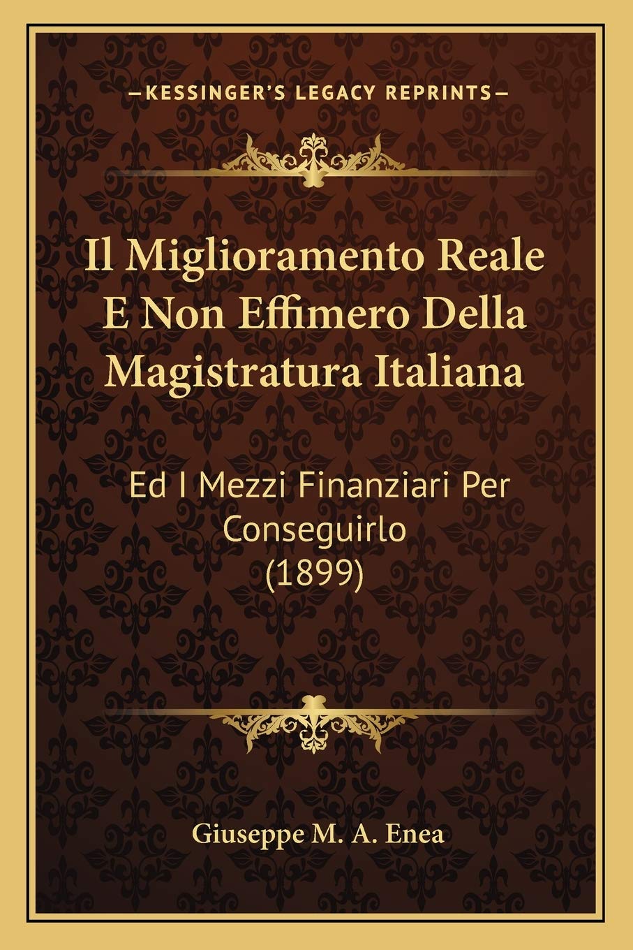 Il Miglioramento Reale E Non Effimero Della Magistratura Italiana: Ed I Mezzi Finanziari Per Conseguirlo (1899) Law