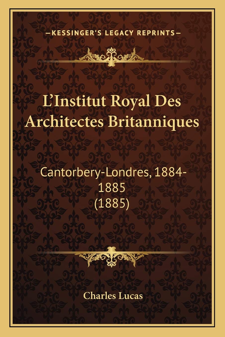 L'Institut Royal Des Architectes Britanniques: Cantorbery-Londres, 1884-1885 (1885) International