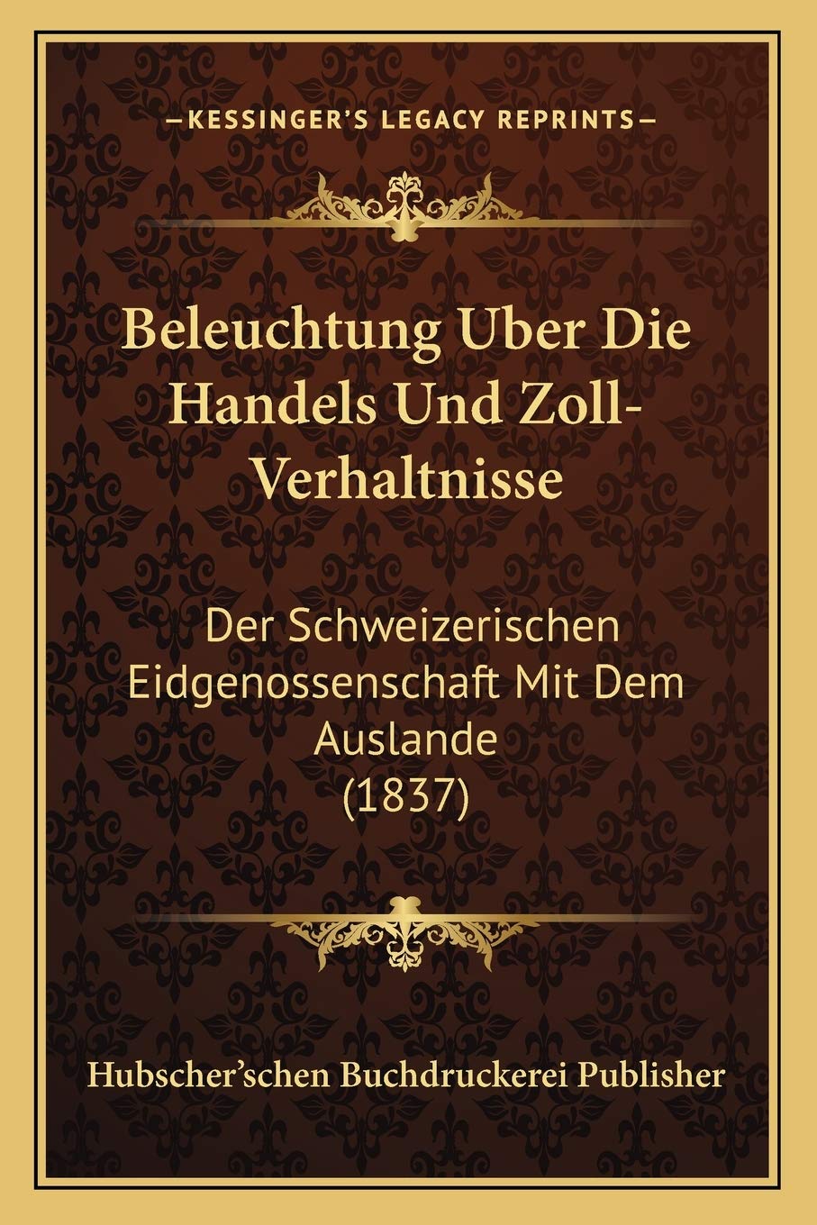 Beleuchtung Uber Die Handels Und Zoll-Verhaltnisse: Der Schweizerischen Eidgenossenschaft Mit Dem Auslande (1837) Law