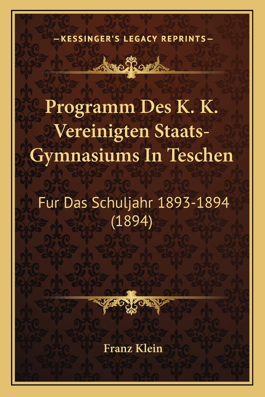 Programm Des K. K. Vereinigten Staats-Gymnasiums In Teschen: Fur Das Schuljahr 1893-1894 (1894) International
